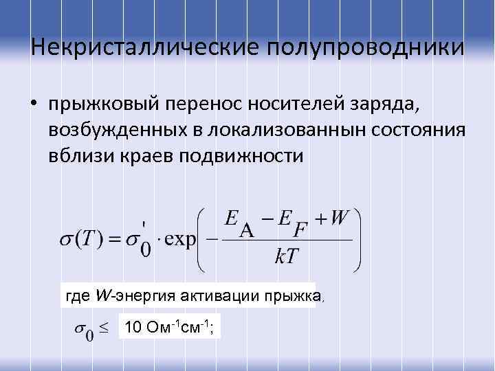 Некристаллические полупроводники • прыжковый перенос носителей заряда, возбужденных в локализованнын состояния вблизи краев подвижности