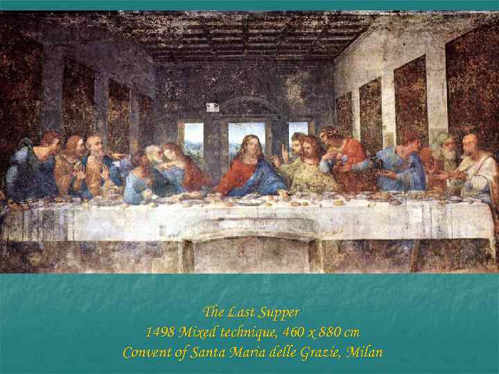 The Last Supper 1498 Mixed technique, 460 x 880 cm Convent of Santa Maria