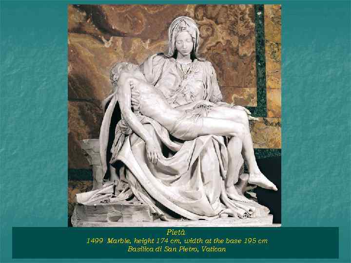 Pietà 1499 Marble, height 174 cm, width at the base 195 cm Basilica di