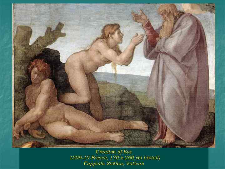 Creation of Eve 1509 -10 Fresco, 170 x 260 cm (detail) Cappella Sistina, Vatican