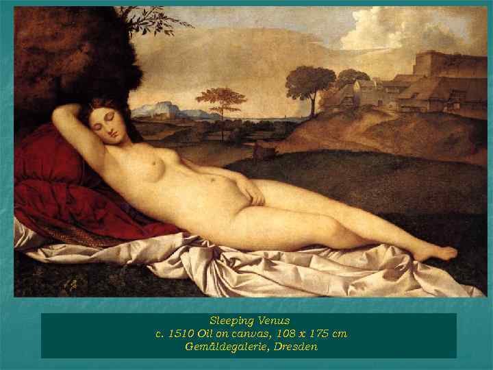 Sleeping Venus c. 1510 Oil on canvas, 108 x 175 cm Gemäldegalerie, Dresden 