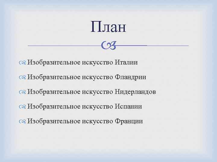 План Изобразительное искусство Италии Изобразительное искусство Фландрии Изобразительное искусство Нидерландов Изобразительное искусство Испании Изобразительное