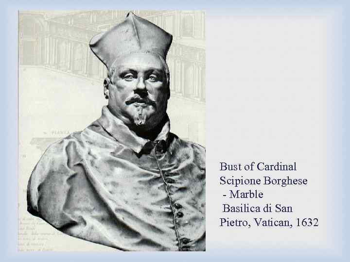 Bust of Cardinal Scipione Borghese - Marble Basilica di San Pietro, Vatican, 1632 