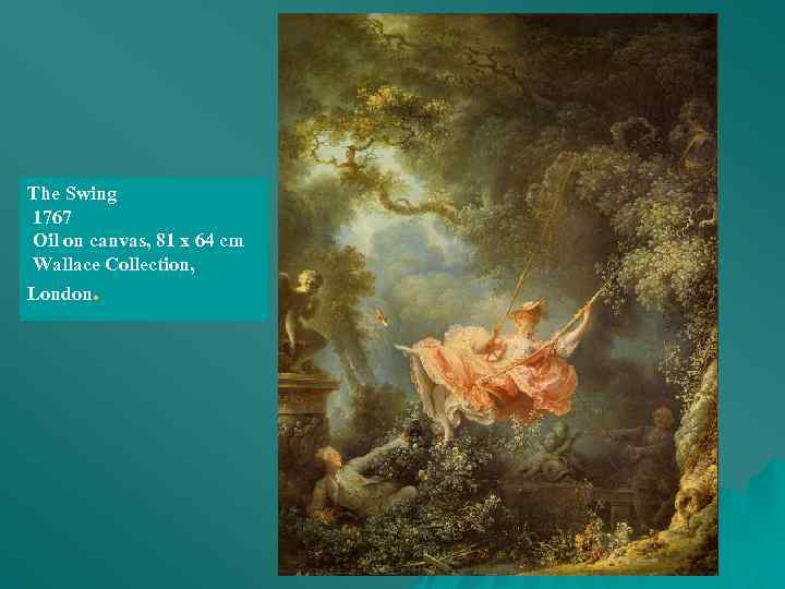 The Swing 1767 Oil on canvas, 81 x 64 cm Wallace Collection, London. 