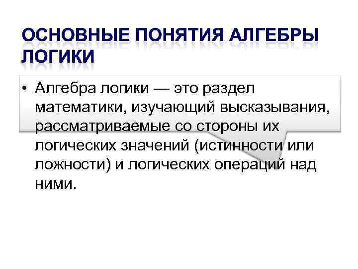  • Алгебра логики — это раздел математики, изучающий высказывания, рассматриваемые со стороны их