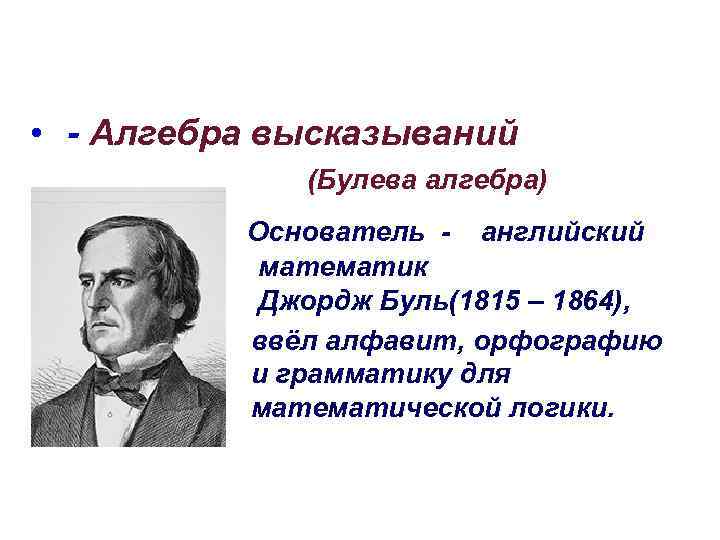  • - Алгебра высказываний (Булева алгебра) • • Основатель - английский математик Джордж