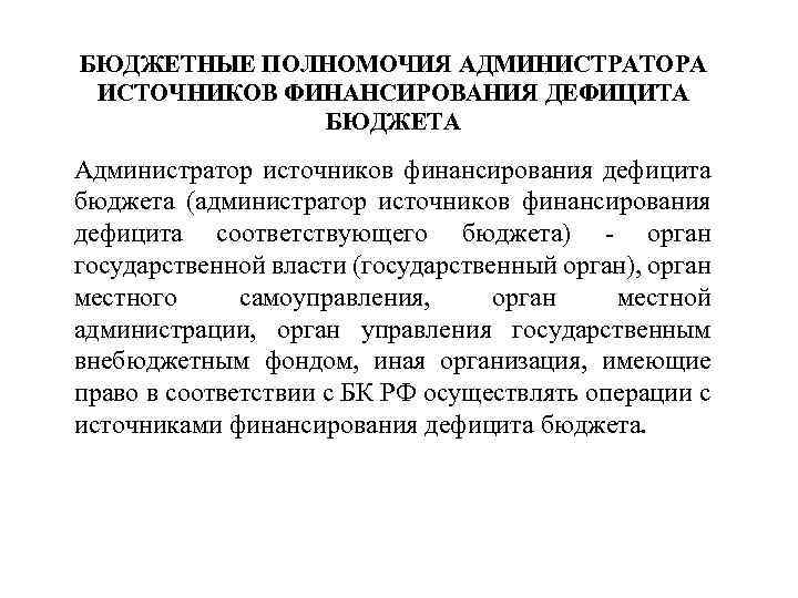 БЮДЖЕТНЫЕ ПОЛНОМОЧИЯ АДМИНИСТРАТОРА ИСТОЧНИКОВ ФИНАНСИРОВАНИЯ ДЕФИЦИТА БЮДЖЕТА Администратор источников финансирования дефицита бюджета (администратор источников