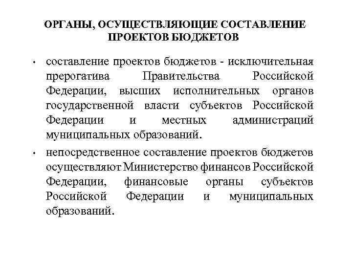 ОРГАНЫ, ОСУЩЕСТВЛЯЮЩИЕ СОСТАВЛЕНИЕ ПРОЕКТОВ БЮДЖЕТОВ • • составление проектов бюджетов - исключительная прерогатива Правительства