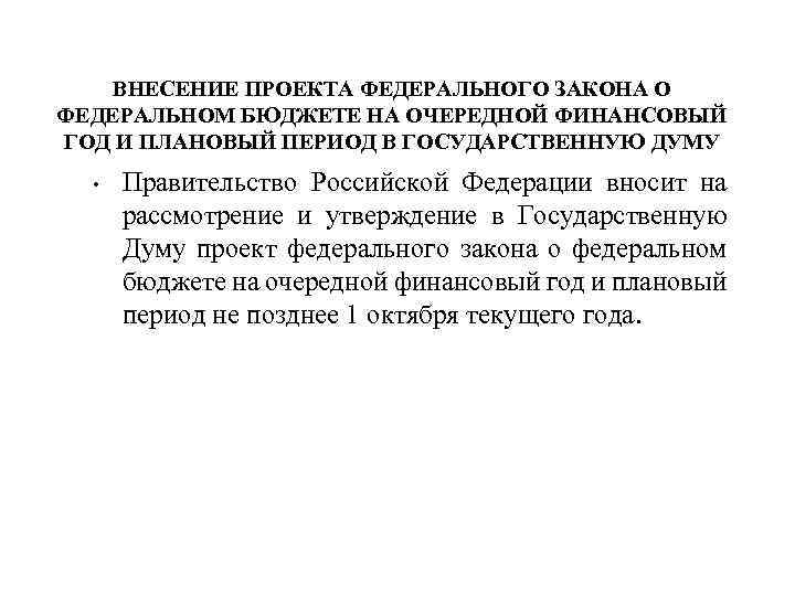 ВНЕСЕНИЕ ПРОЕКТА ФЕДЕРАЛЬНОГО ЗАКОНА О ФЕДЕРАЛЬНОМ БЮДЖЕТЕ НА ОЧЕРЕДНОЙ ФИНАНСОВЫЙ ГОД И ПЛАНОВЫЙ ПЕРИОД