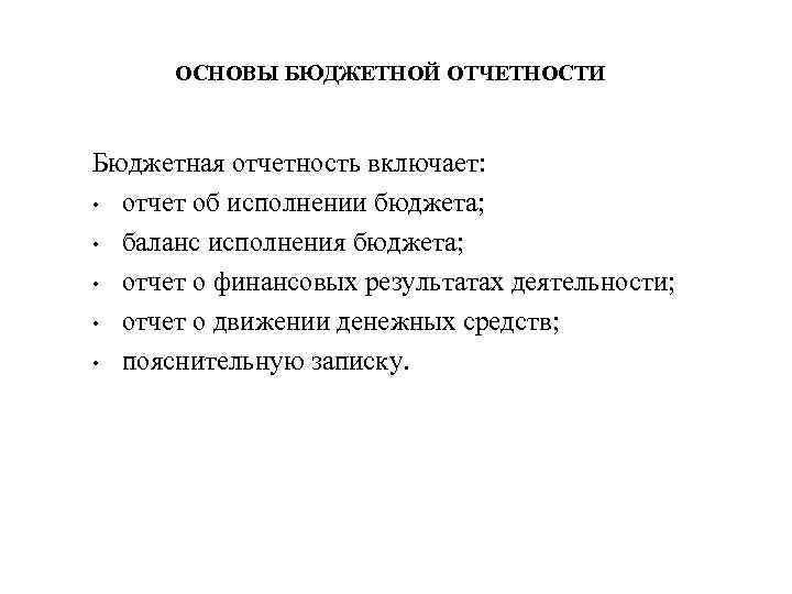 ОСНОВЫ БЮДЖЕТНОЙ ОТЧЕТНОСТИ Бюджетная отчетность включает: • отчет об исполнении бюджета; • баланс исполнения