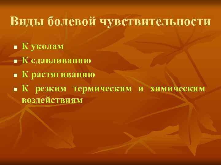 Виды болевой чувствительности n n К уколам К сдавливанию К растягиванию К резким термическим