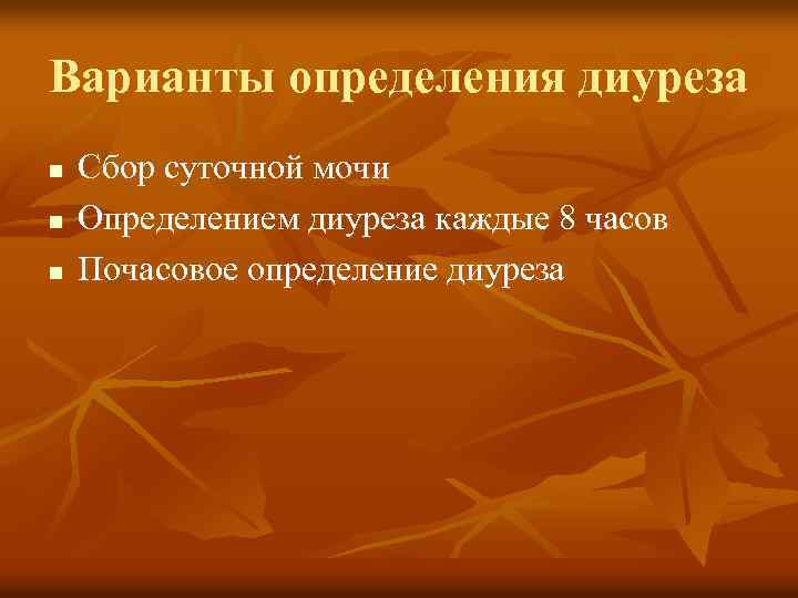 Варианты определения диуреза n n n Сбор суточной мочи Определением диуреза каждые 8 часов