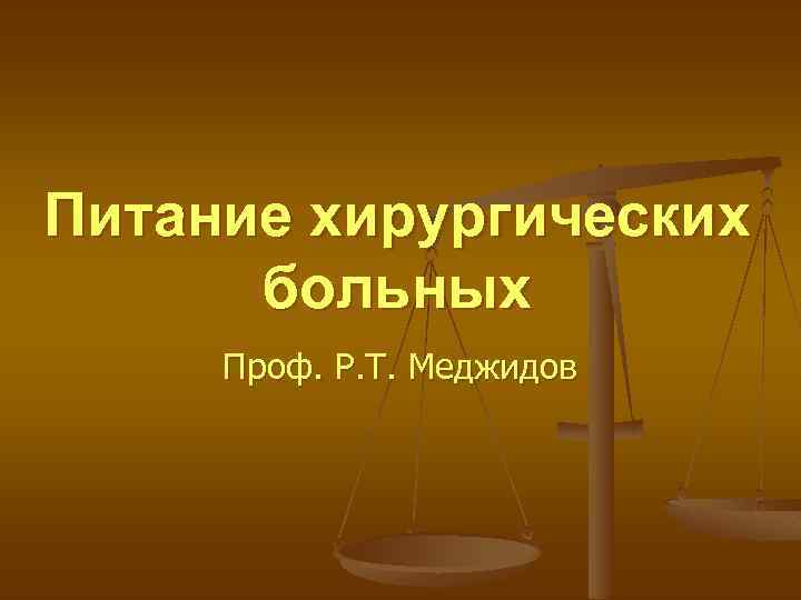 Питание хирургических больных Проф. Р. Т. Меджидов 