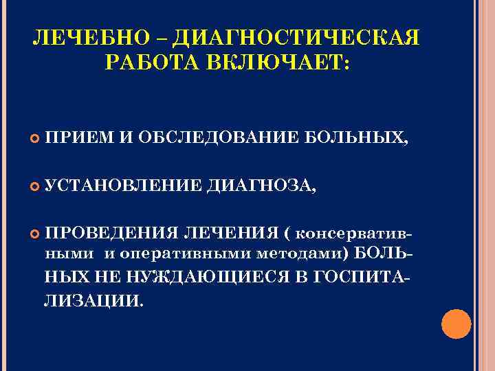 ЛЕЧЕБНО – ДИАГНОСТИЧЕСКАЯ РАБОТА ВКЛЮЧАЕТ: ПРИЕМ И ОБСЛЕДОВАНИЕ БОЛЬНЫХ, УСТАНОВЛЕНИЕ ДИАГНОЗА, ПРОВЕДЕНИЯ ЛЕЧЕНИЯ (