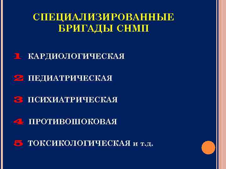 СПЕЦИАЛИЗИРОВАННЫЕ БРИГАДЫ СНМП 1 КАРДИОЛОГИЧЕСКАЯ 2 ПЕДИАТРИЧЕСКАЯ 3 ПСИХИАТРИЧЕСКАЯ 4 ПРОТИВОШОКОВАЯ 5 ТОКСИКОЛОГИЧЕСКАЯ и