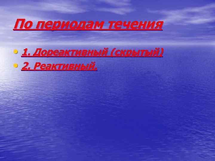 По периодам течения • 1. Дореактивный (скрытый) • 2. Реактивный. 