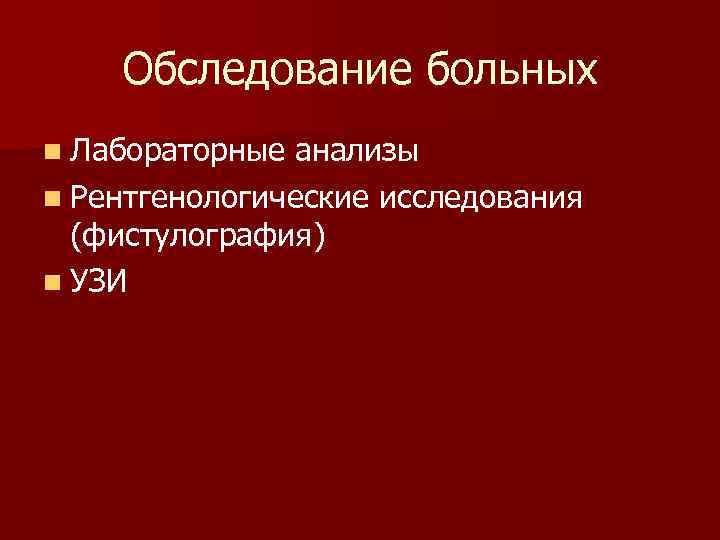 Обследование больных n Лабораторные анализы n Рентгенологические исследования (фистулография) n УЗИ 