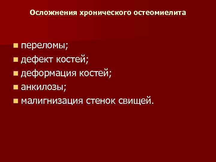 Осложнения хронического остеомиелита n переломы; n дефект костей; n деформация костей; n анкилозы; n