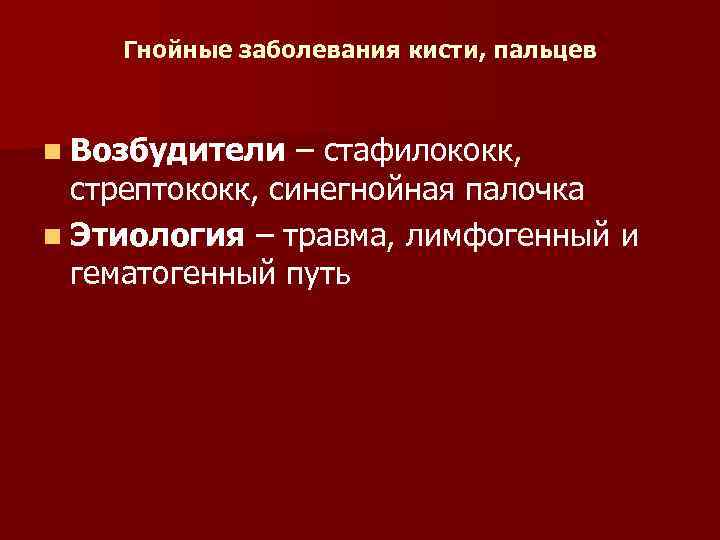 Гнойные заболевания кисти, пальцев n Возбудители – стафилококк, стрептококк, синегнойная палочка n Этиология –