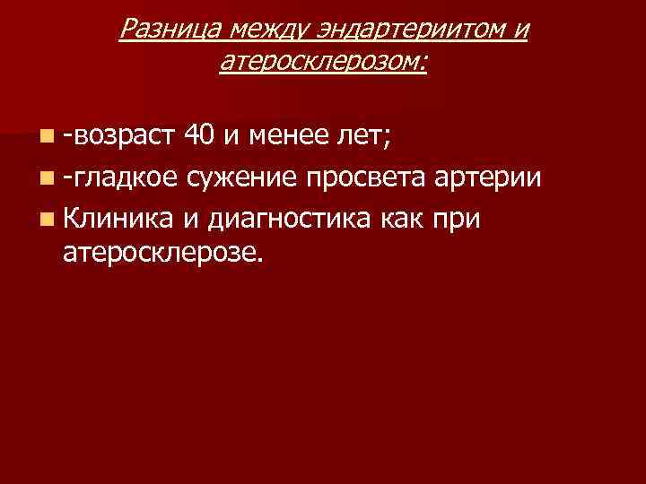 Разница между эндартериитом и атеросклерозом: n -возраст 40 и менее лет; n -гладкое сужение