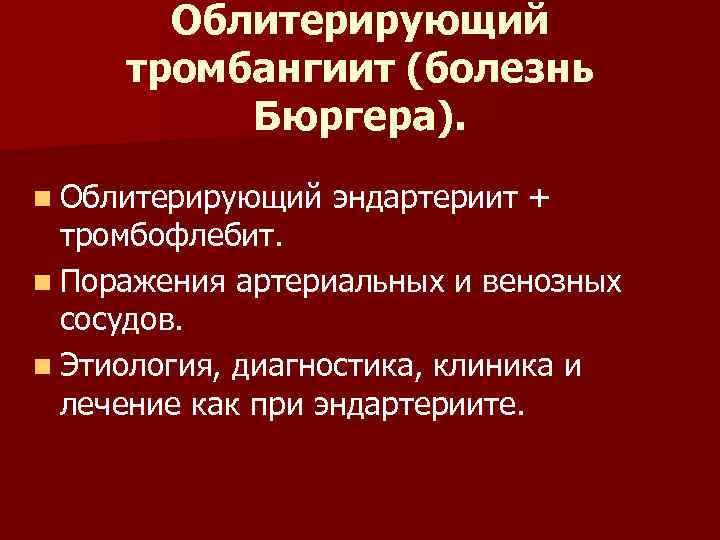 Облитерирующий тромбангиит (болезнь Бюргера). n Облитерирующий эндартериит + тромбофлебит. n Поражения артериальных и венозных
