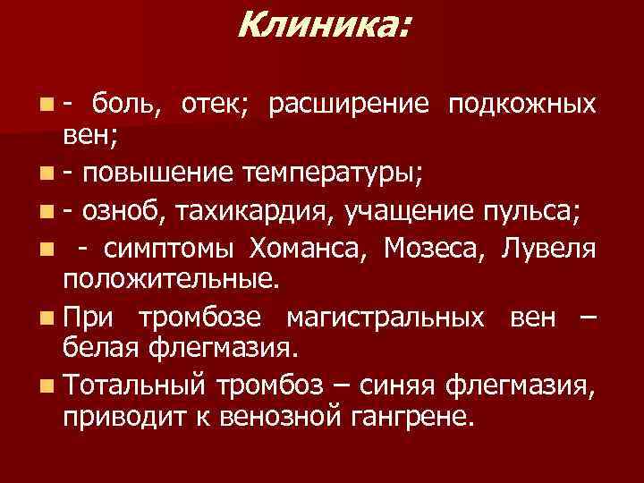 Клиника: n- боль, отек; расширение подкожных вен; n - повышение температуры; n - озноб,