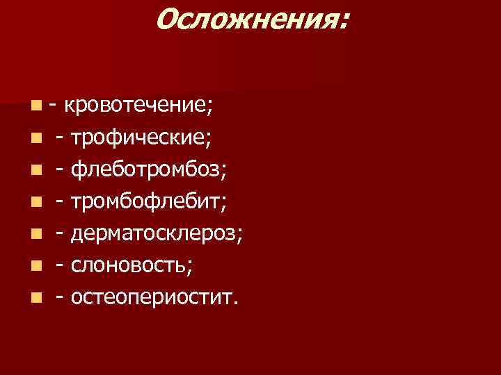 Осложнения: nn n n кровотечение; - трофические; - флеботромбоз; - тромбофлебит; - дерматосклероз; -