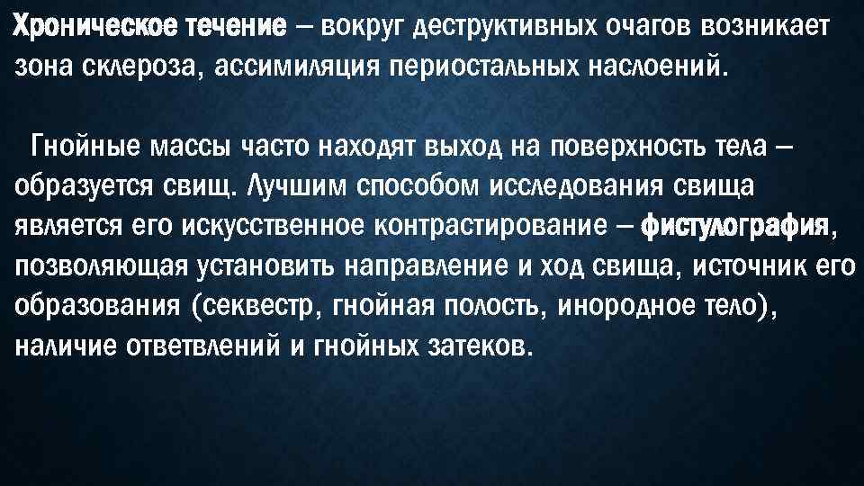 Хроническое течение – вокруг деструктивных очагов возникает зона склероза, ассимиляция периостальных наслоений. Гнойные массы