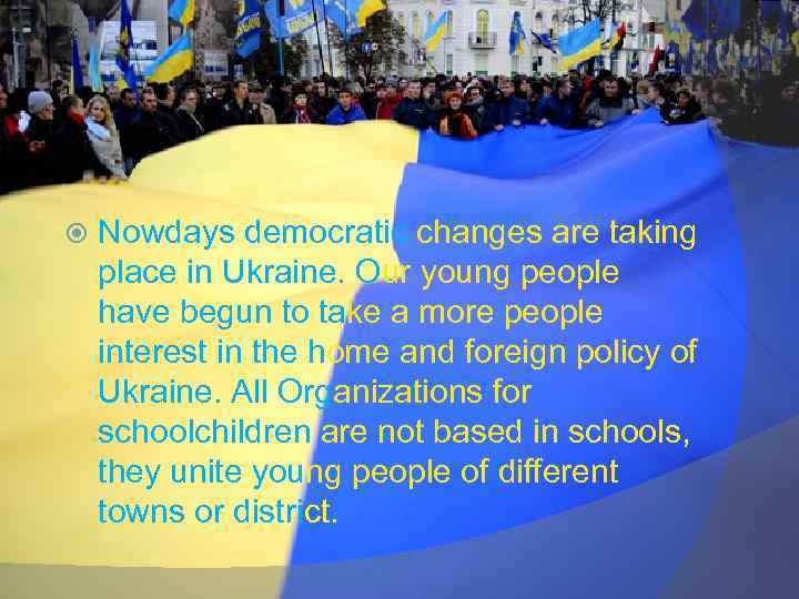  Nowdays democratic changes are taking place in Ukraine. Our young people have begun