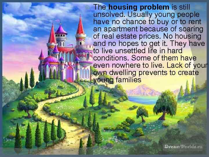  The housing problem is still unsolved. Usually young people have no chance to