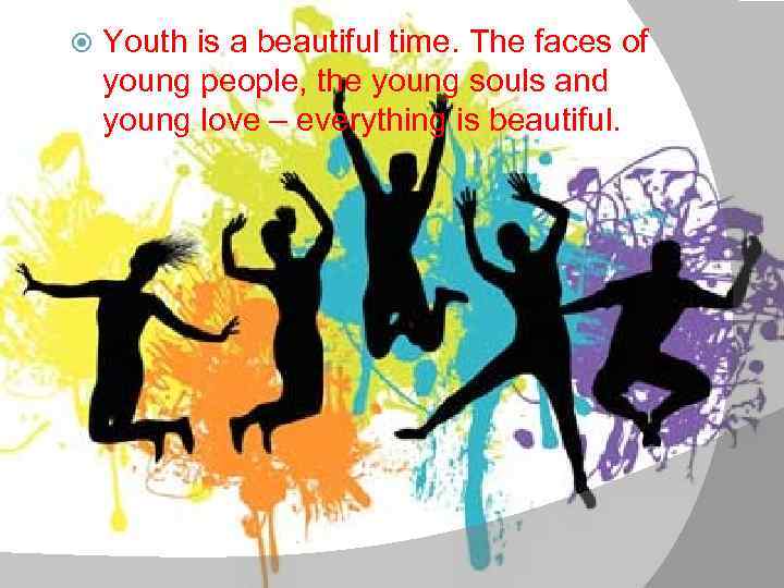  Youth is a beautiful time. The faces of young people, the young souls