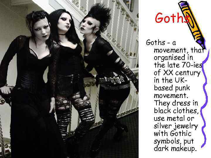 Goths - a movement, that organised in the late 70 -ies of XX century