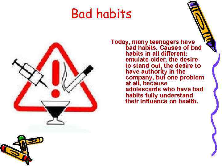 Bad habits Today, many teenagers have bad habits. Causes of bad habits in all