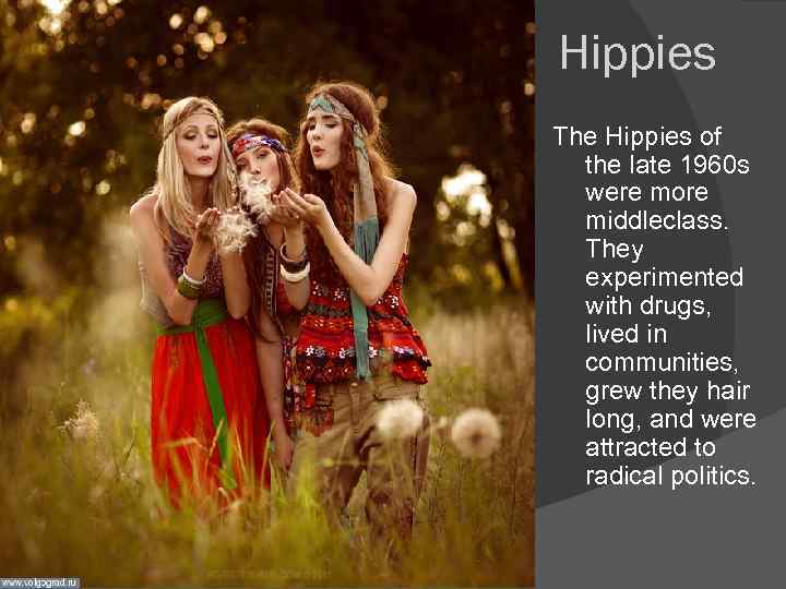 Hippies The Hippies of the late 1960 s were more middleclass. They experimented with