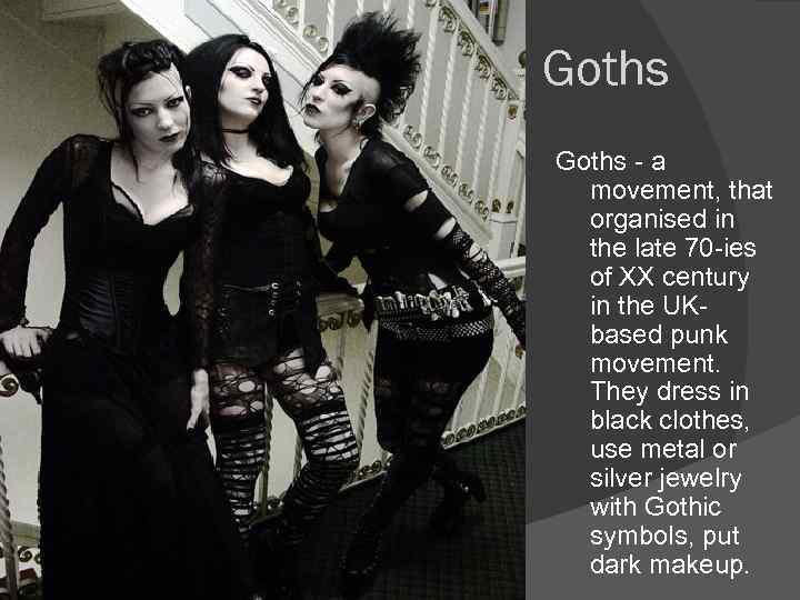 Goths - a movement, that organised in the late 70 -ies of XX century