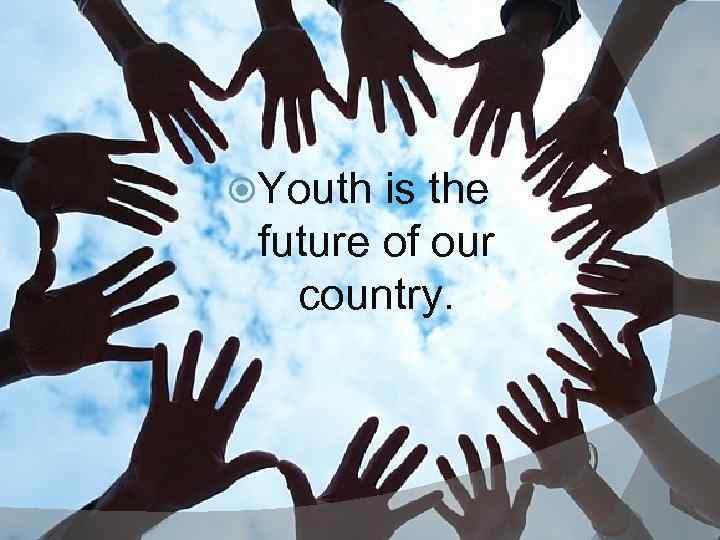  Youth is the future of our country. 