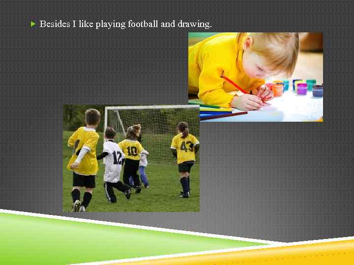  Besides I like playing football and drawing. 