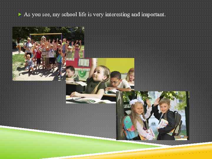  As you see, my school life is very interesting and important. 