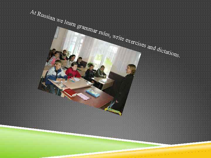 At R ussia n we learn g ramm ar ru les, w rite e