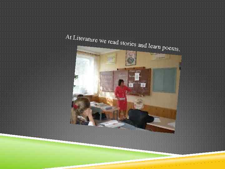 At Literatur e we read st ories and lea r n poems. 