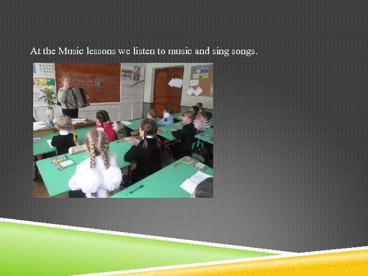 At the Music lessons we listen to music and sing songs. 