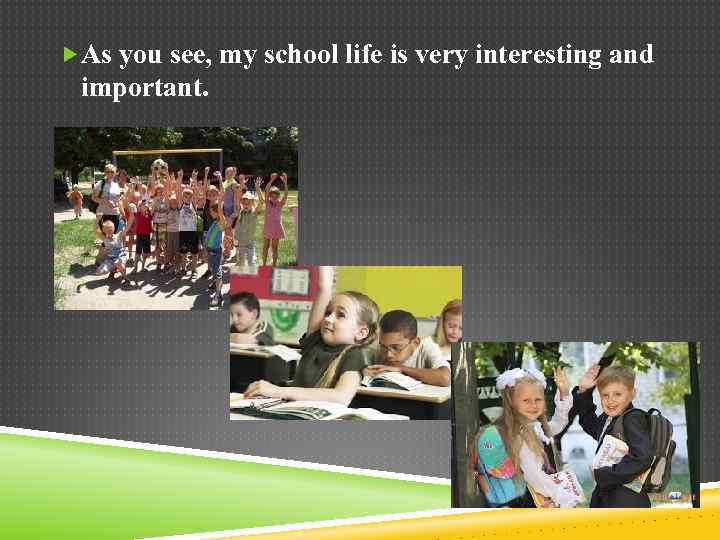  As you see, my school life is very interesting and important. 