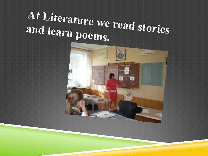 At Literatu re we read stories and learn p oems. 