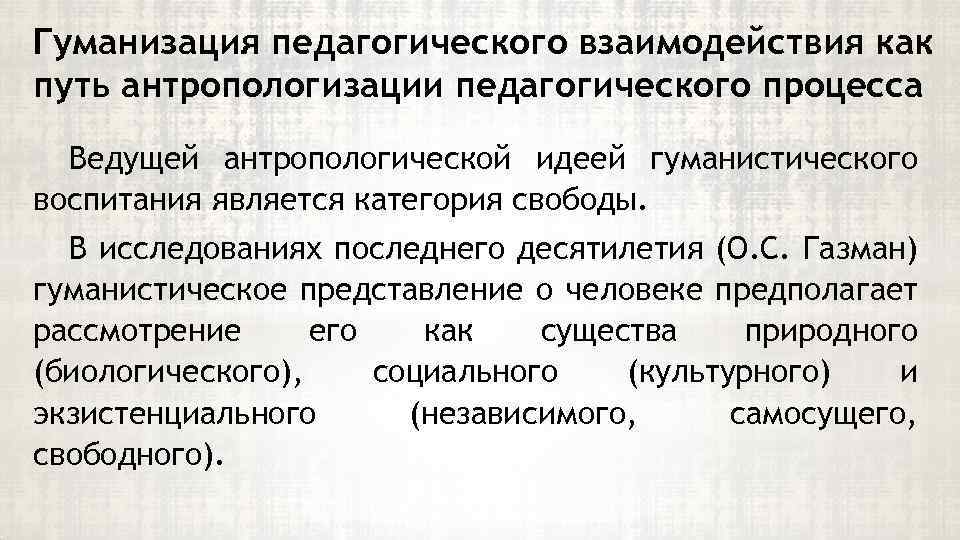 Гуманизация педагогического взаимодействия как путь антропологизации педагогического процесса Ведущей антропологической идеей гуманистического воспитания является