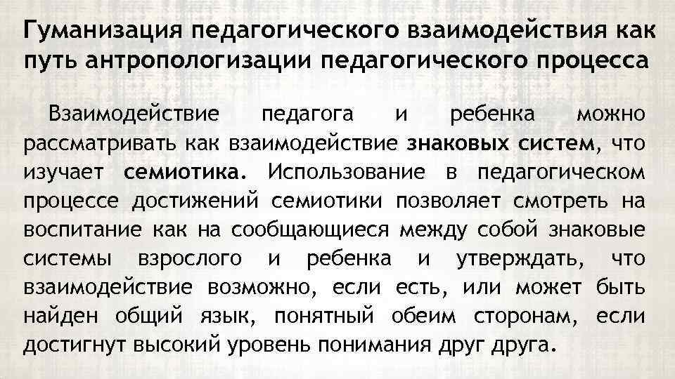 Гуманизация педагогического взаимодействия как путь антропологизации педагогического процесса Взаимодействие педагога и ребенка можно рассматривать