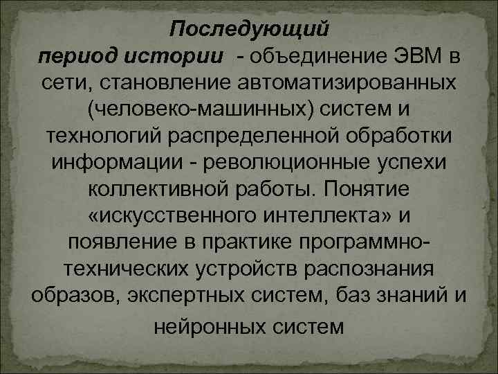 Последующий период истории - объединение ЭВМ в сети, становление автоматизированных (человеко-машинных) систем и технологий