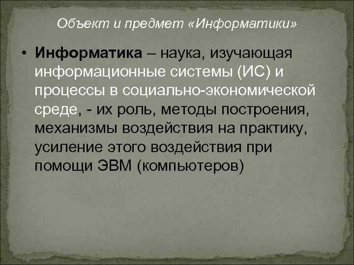 Объект и предмет «Информатики» • Информатика – наука, изучающая информационные системы (ИС) и процессы