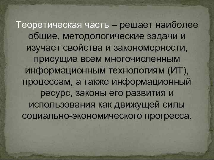 Теоретическая часть – решает наиболее общие, методологические задачи и изучает свойства и закономерности, присущие