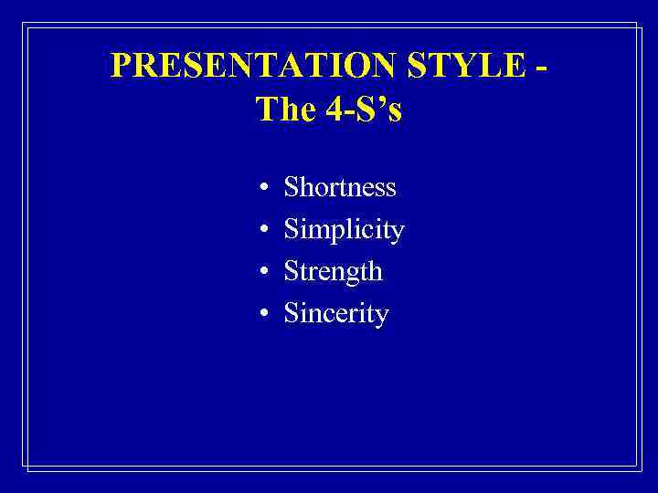 PRESENTATION STYLE The 4 -S’s • • Shortness Simplicity Strength Sincerity 