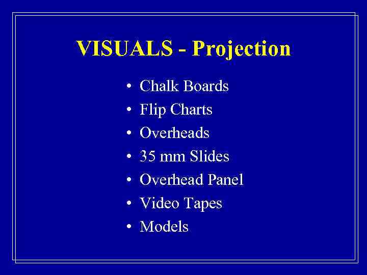 VISUALS - Projection • • Chalk Boards Flip Charts Overheads 35 mm Slides Overhead
